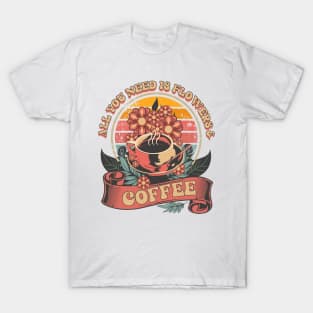 ALL YOU NEED IS FLOWERS AND COFFEE T-Shirt